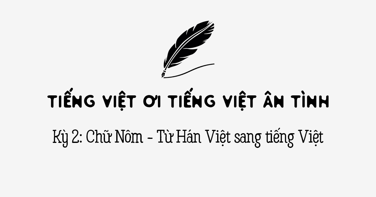 Tiếng Việt ơi tiếng Việt ân tình | Chữ Nôm - Từ Hán Việt sang tiếng Việt