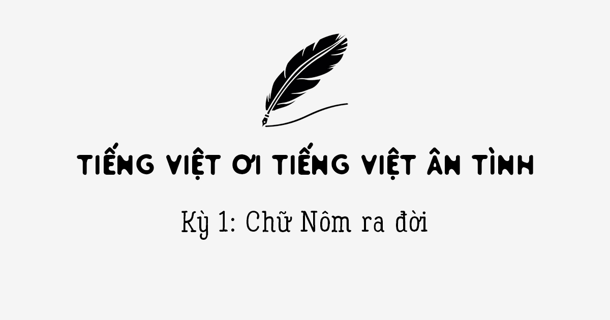 Tiếng Việt ơi tiếng Việt ân tình | Chữ Nôm ra đời