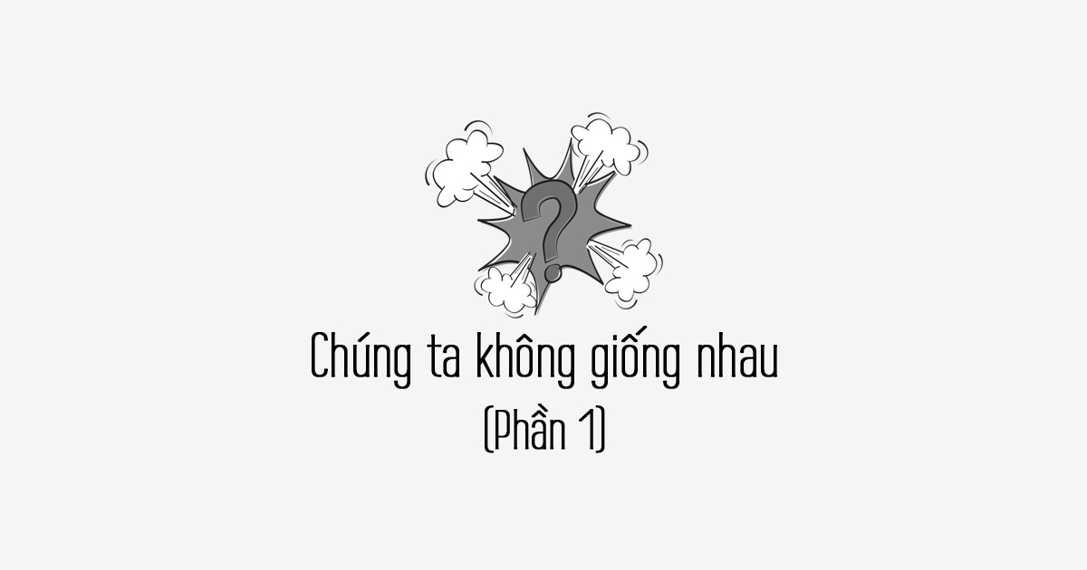 Chúng ta không giống nhau - Phần 1
