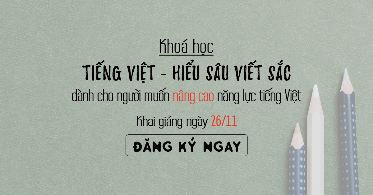Khoá học "Tiếng Việt - Hiểu sâu Viết sắc"