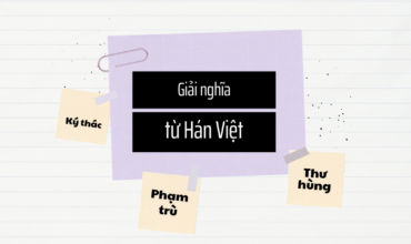 Giải nghĩa từ Hán Việt trong tiếng Việt (Phần 1)