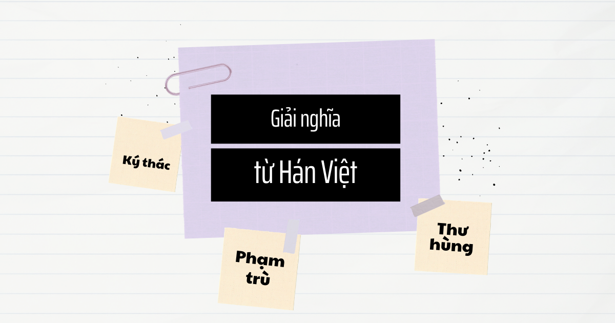 Giải nghĩa từ Hán Việt trong tiếng Việt (Phần 1)