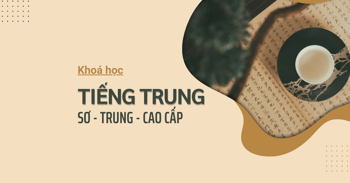 Khoá học "Tiếng Trung - Sơ, Trung và Cao cấp"